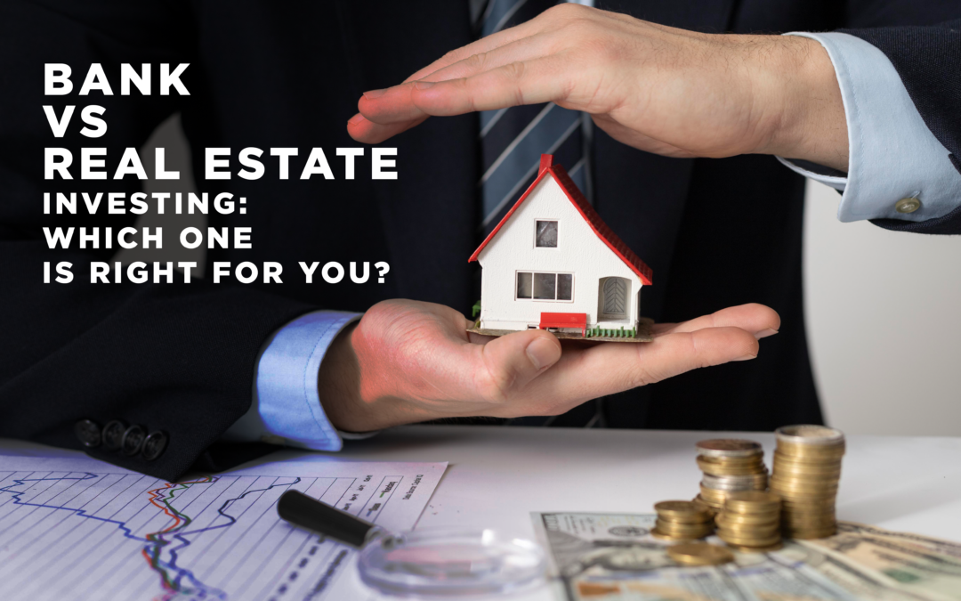 Bank vs. Real Estate Investing: Which One is Right for You?